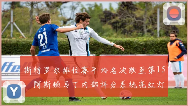 斯特罗尔排位赛平均名次跌至第15，阿斯顿马丁内部评分系统亮红灯
