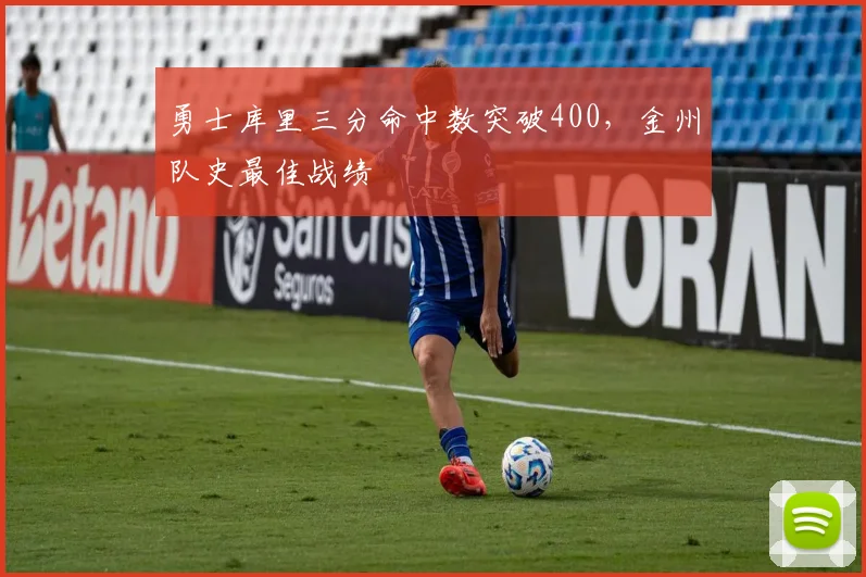 勇士库里三分命中数突破400，金州队史最佳战绩