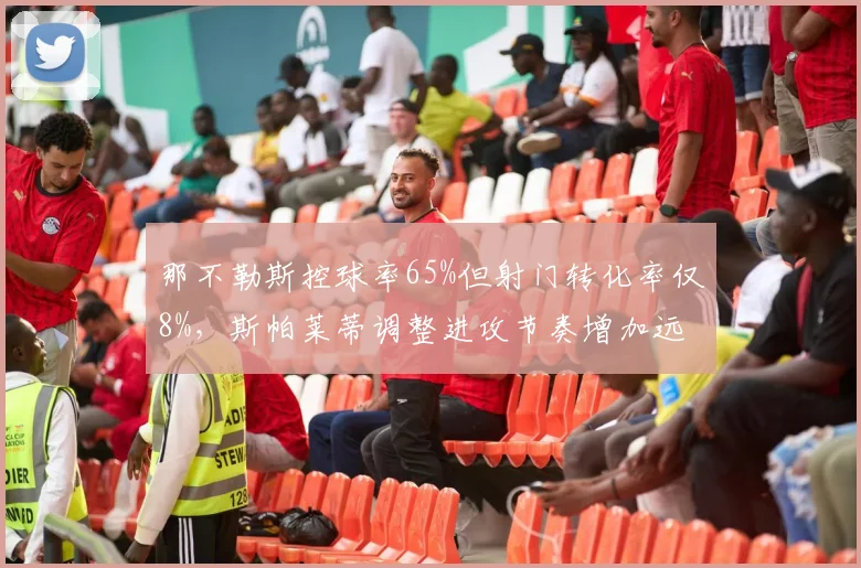 那不勒斯控球率65%但射门转化率仅8%，斯帕莱蒂调整进攻节奏增加远射尝试